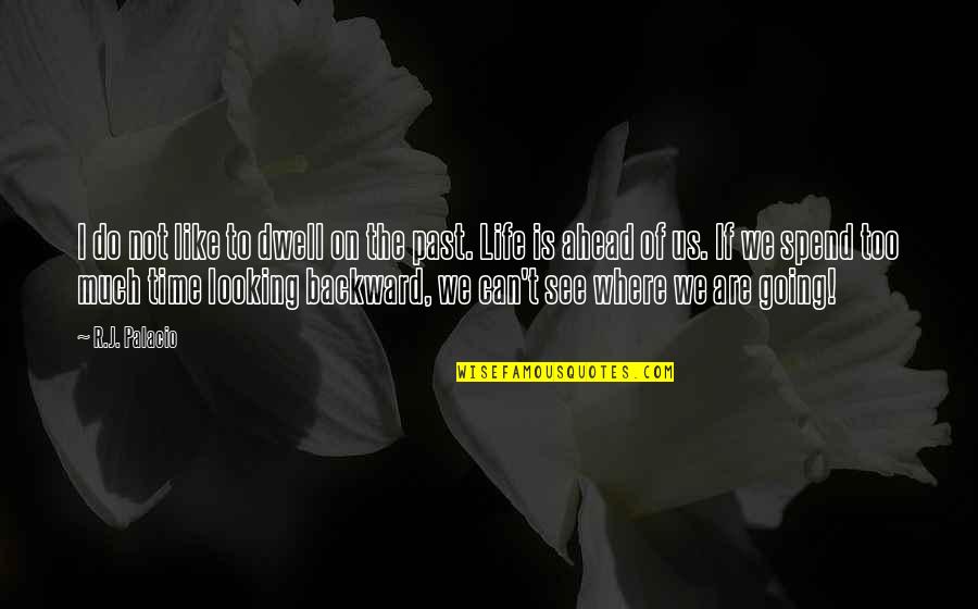 Looking Ahead In Life Quotes By R.J. Palacio: I do not like to dwell on the Looking Ahead In Life Quotes By R.J. Palacio: I do not like to dwell on the