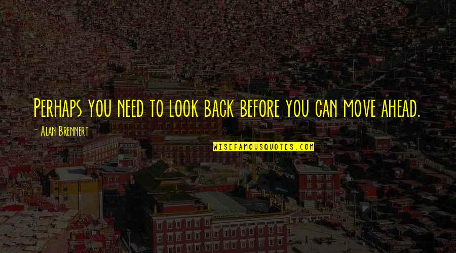 Looking Ahead Quotes By Alan Brennert: Perhaps you need to look back before you