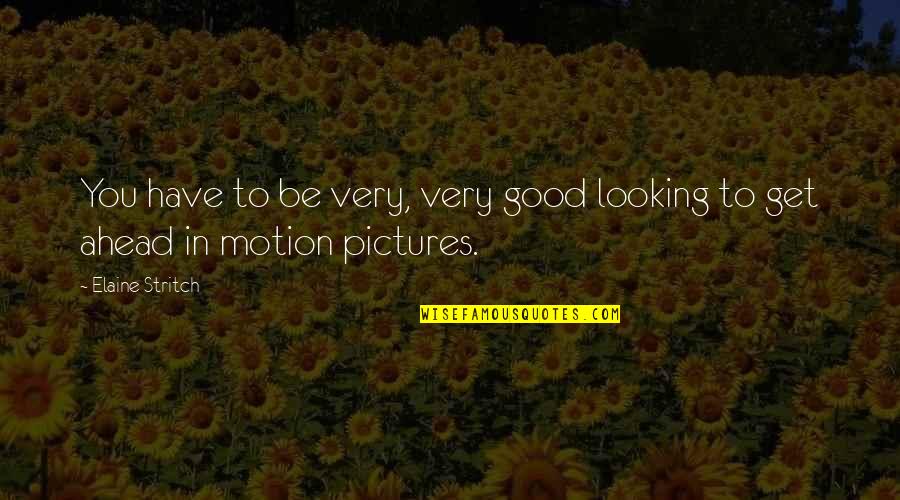 Looking Ahead Quotes By Elaine Stritch: You have to be very, very good looking