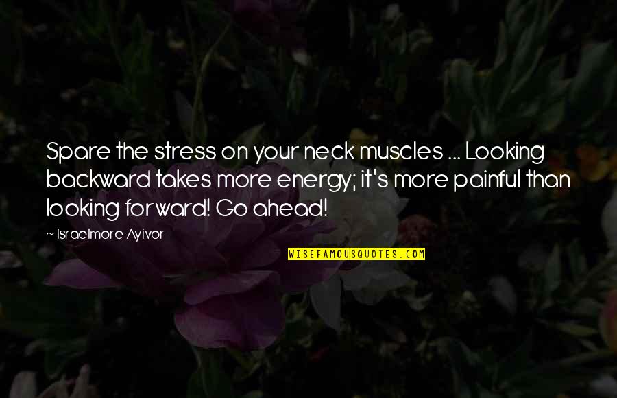 Looking Ahead Quotes By Israelmore Ayivor: Spare the stress on your neck muscles ...