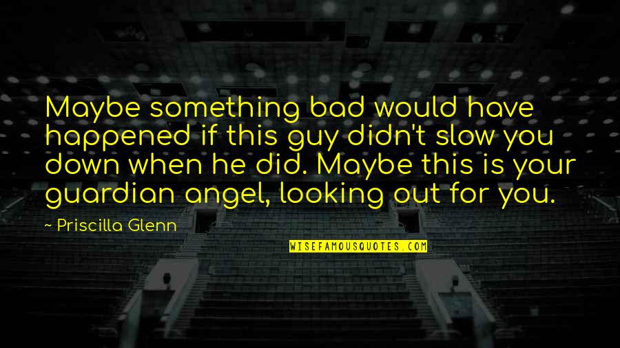 Looking Angel Quotes By Priscilla Glenn: Maybe something bad would have happened if this Looking Angel Quotes By Priscilla Glenn: Maybe something bad would have happened if this