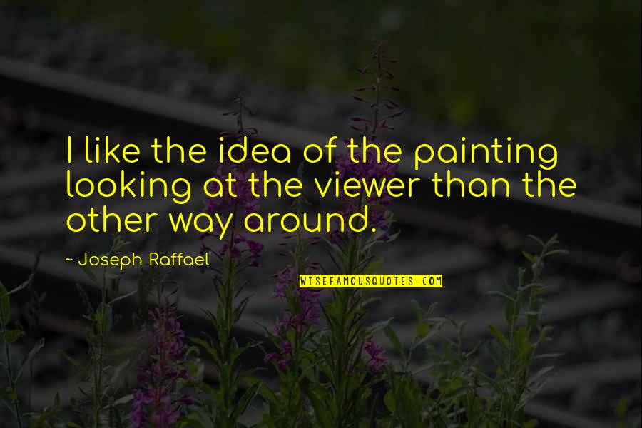 Looking Around Quotes By Joseph Raffael: I like the idea of the painting looking