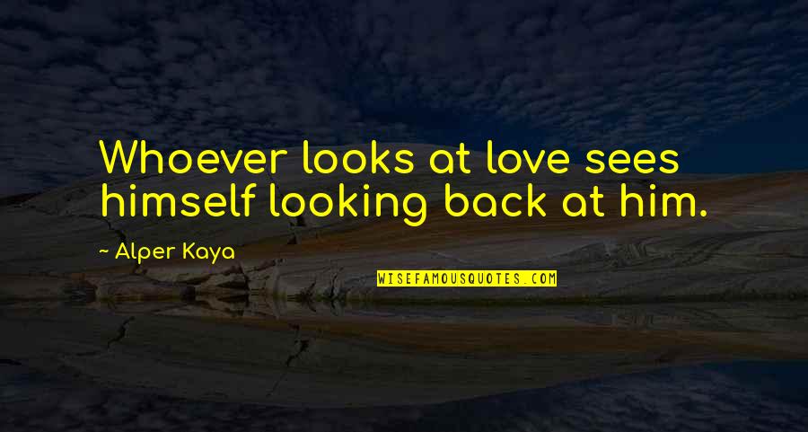 Looking At Each Other Love Quotes By Alper Kaya: Whoever looks at love sees himself looking back