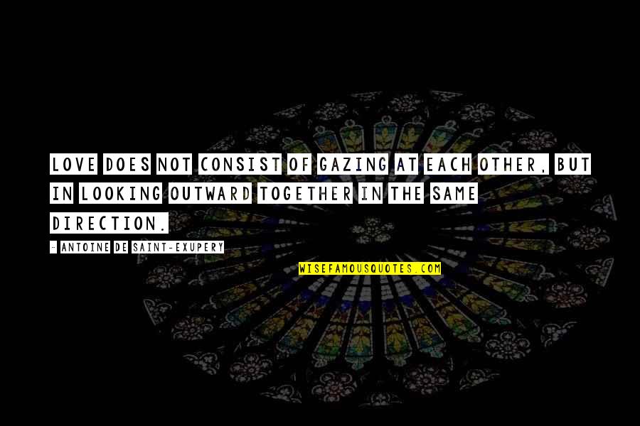 Looking At Each Other Love Quotes By Antoine De Saint-Exupery: Love does not consist of gazing at each Looking At Each Other Love Quotes By Antoine De Saint-Exupery: Love does not consist of gazing at each