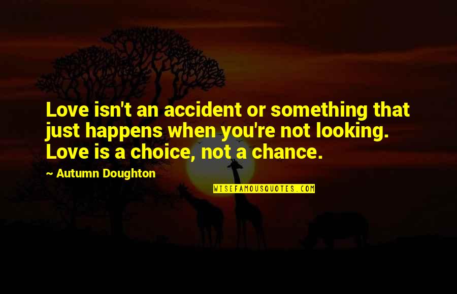 Looking At Each Other Love Quotes By Autumn Doughton: Love isn't an accident or something that just Looking At Each Other Love Quotes By Autumn Doughton: Love isn't an accident or something that just