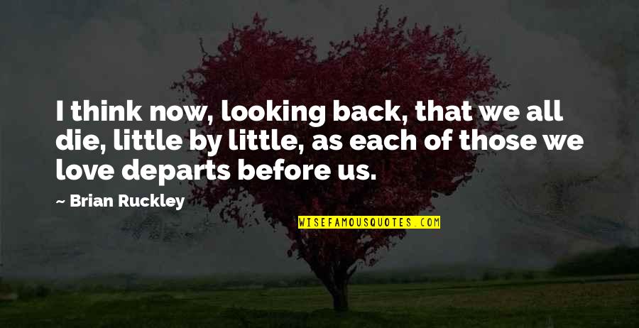 Looking At Each Other Love Quotes By Brian Ruckley: I think now, looking back, that we all Looking At Each Other Love Quotes By Brian Ruckley: I think now, looking back, that we all