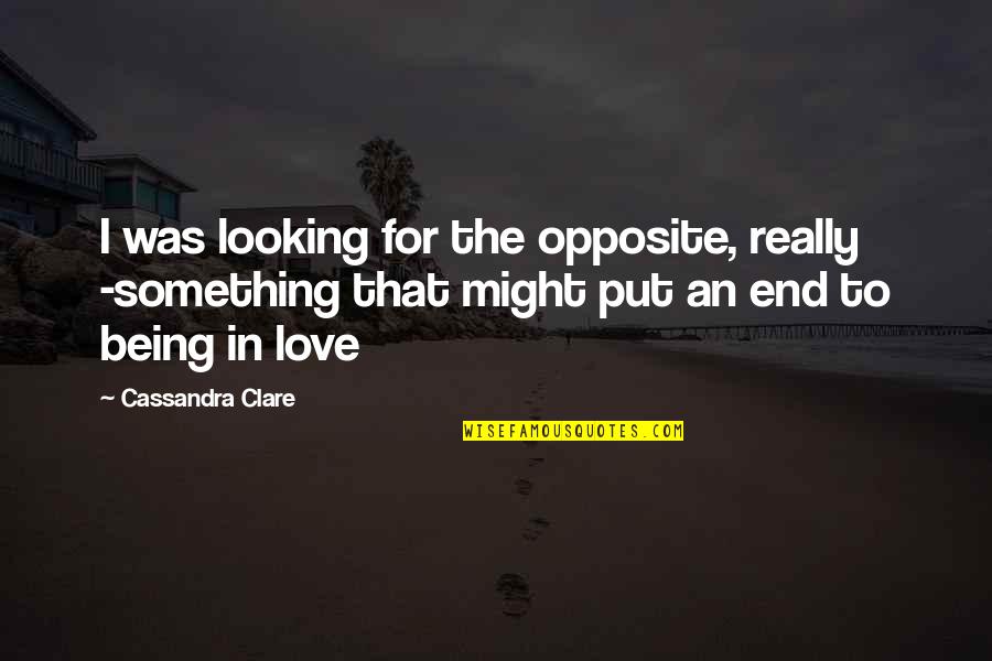 Looking At Each Other Love Quotes By Cassandra Clare: I was looking for the opposite, really -something Looking At Each Other Love Quotes By Cassandra Clare: I was looking for the opposite, really -something