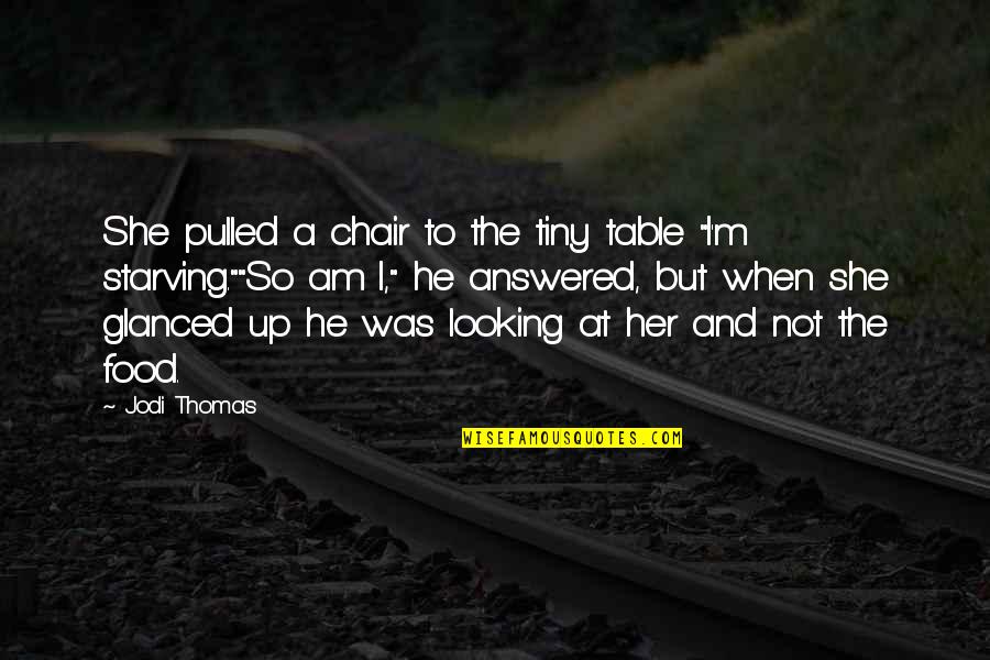 Looking At Each Other Love Quotes By Jodi Thomas: She pulled a chair to the tiny table Looking At Each Other Love Quotes By Jodi Thomas: She pulled a chair to the tiny table