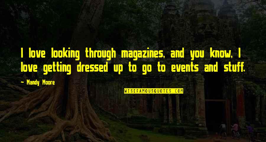 Looking At Each Other Love Quotes By Mandy Moore: I love looking through magazines, and you know, Looking At Each Other Love Quotes By Mandy Moore: I love looking through magazines, and you know,