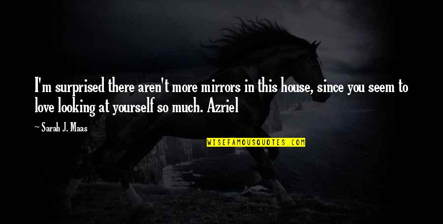 Looking At Each Other Love Quotes By Sarah J. Maas: I'm surprised there aren't more mirrors in this Looking At Each Other Love Quotes By Sarah J. Maas: I'm surprised there aren't more mirrors in this