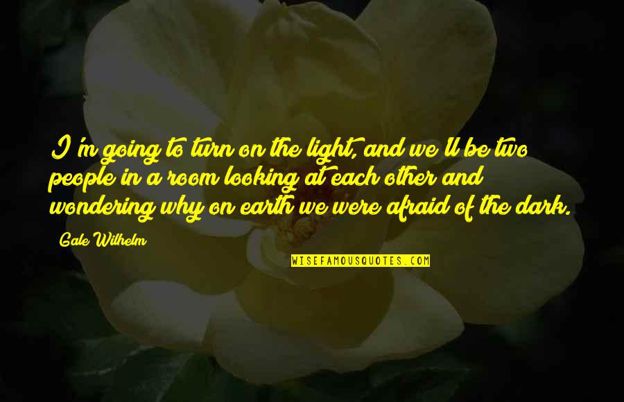 Looking At Each Other Quotes By Gale Wilhelm: I'm going to turn on the light, and