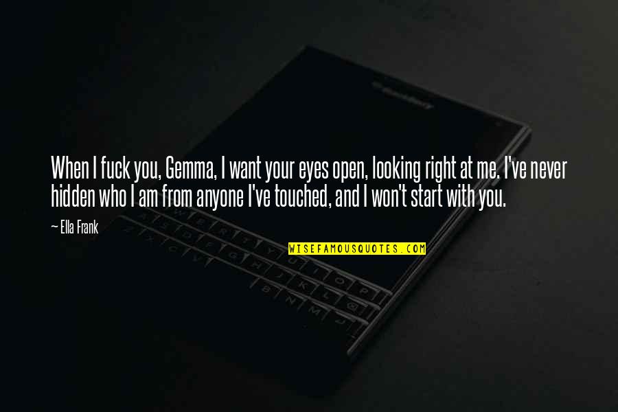 Looking At Eyes Quotes By Ella Frank: When I fuck you, Gemma, I want your