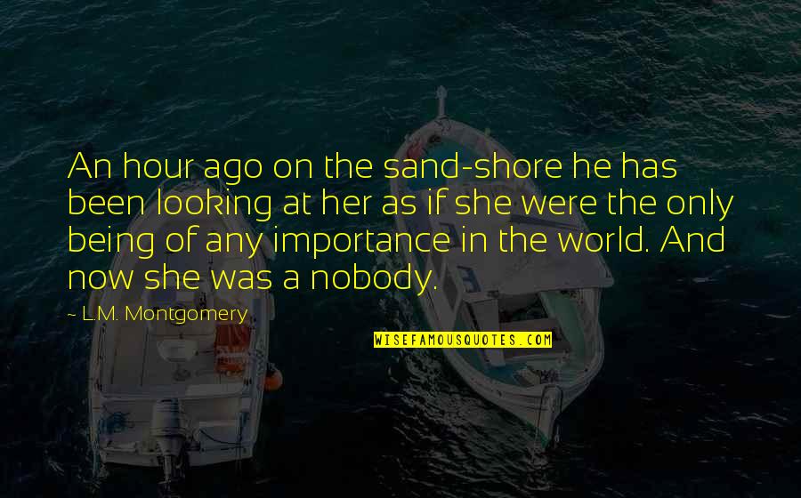 Looking At Her Quotes By L.M. Montgomery: An hour ago on the sand-shore he has Looking At Her Quotes By L.M. Montgomery: An hour ago on the sand-shore he has