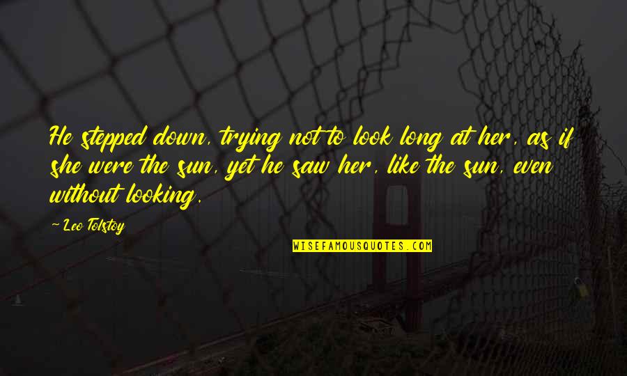 Looking At Her Quotes By Leo Tolstoy: He stepped down, trying not to look long Looking At Her Quotes By Leo Tolstoy: He stepped down, trying not to look long