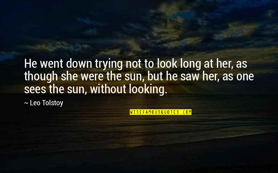 Looking At Her Quotes By Leo Tolstoy: He went down trying not to look long Looking At Her Quotes By Leo Tolstoy: He went down trying not to look long