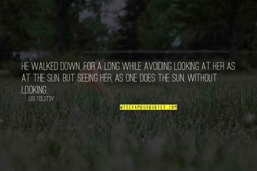 Looking At Her Quotes By Leo Tolstoy: He walked down, for a long while avoiding Looking At Her Quotes By Leo Tolstoy: He walked down, for a long while avoiding