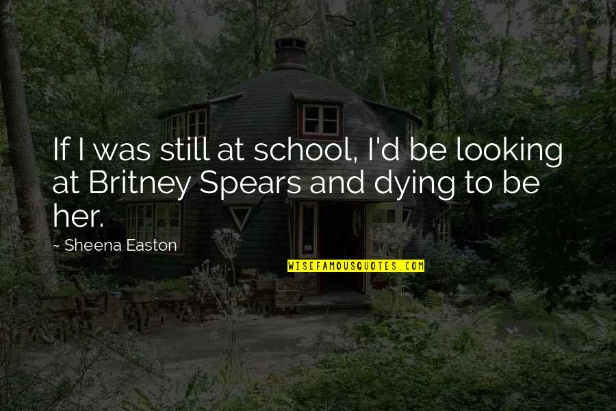 Looking At Her Quotes By Sheena Easton: If I was still at school, I'd be