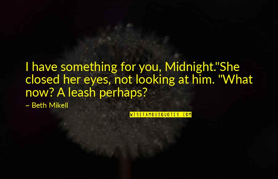 Looking At Him Quotes By Beth Mikell: I have something for you, Midnight."She closed her