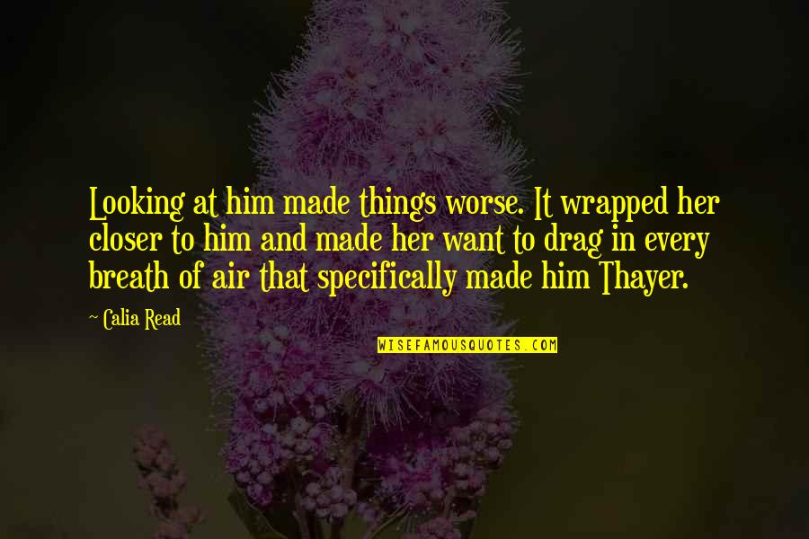 Looking At Him Quotes By Calia Read: Looking at him made things worse. It wrapped