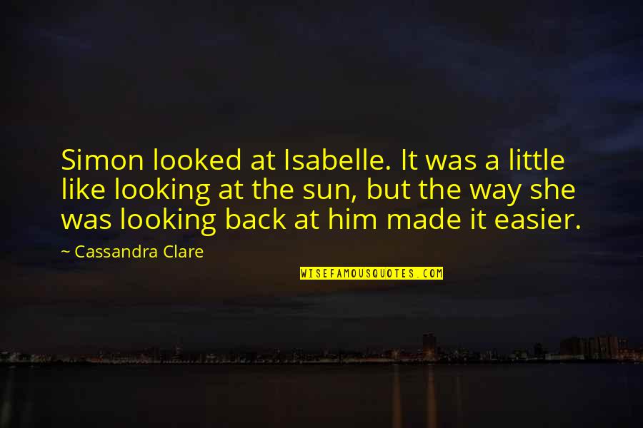 Looking At Him Quotes By Cassandra Clare: Simon looked at Isabelle. It was a little