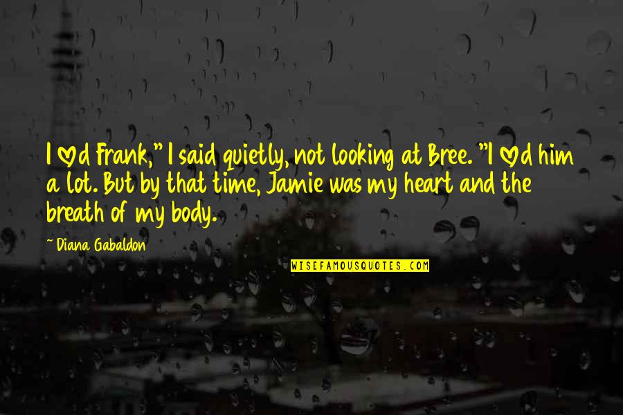 Looking At Him Quotes By Diana Gabaldon: I loved Frank," I said quietly, not looking