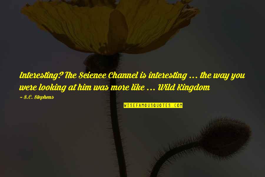 Looking At Him Quotes By S.C. Stephens: Interesting? The Science Channel is interesting ... the