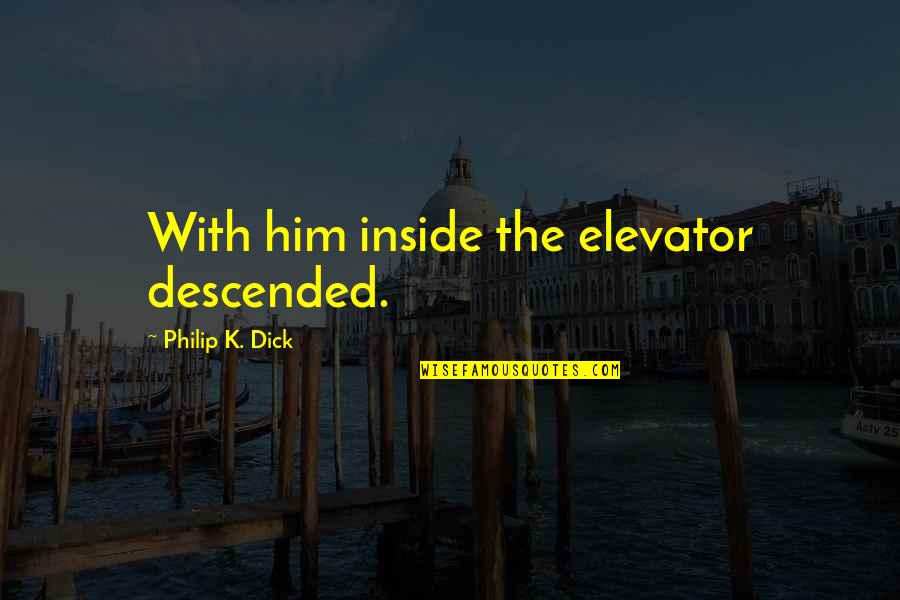 Looking At Life From A Different Angle Quotes By Philip K. Dick: With him inside the elevator descended. Looking At Life From A Different Angle Quotes By Philip K. Dick: With him inside the elevator descended.