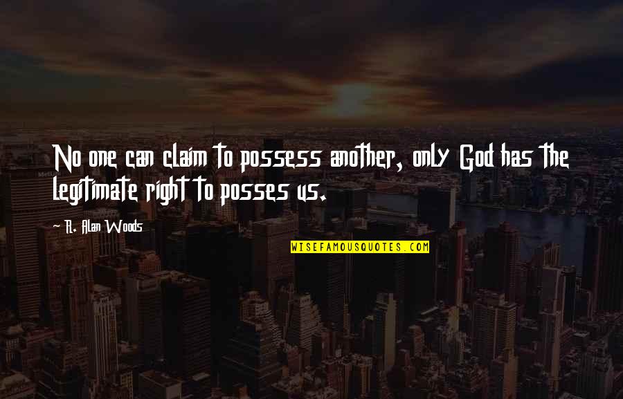 Looking At Life From A Different Perspective Quotes By R. Alan Woods: No one can claim to possess another, only Looking At Life From A Different Perspective Quotes By R. Alan Woods: No one can claim to possess another, only