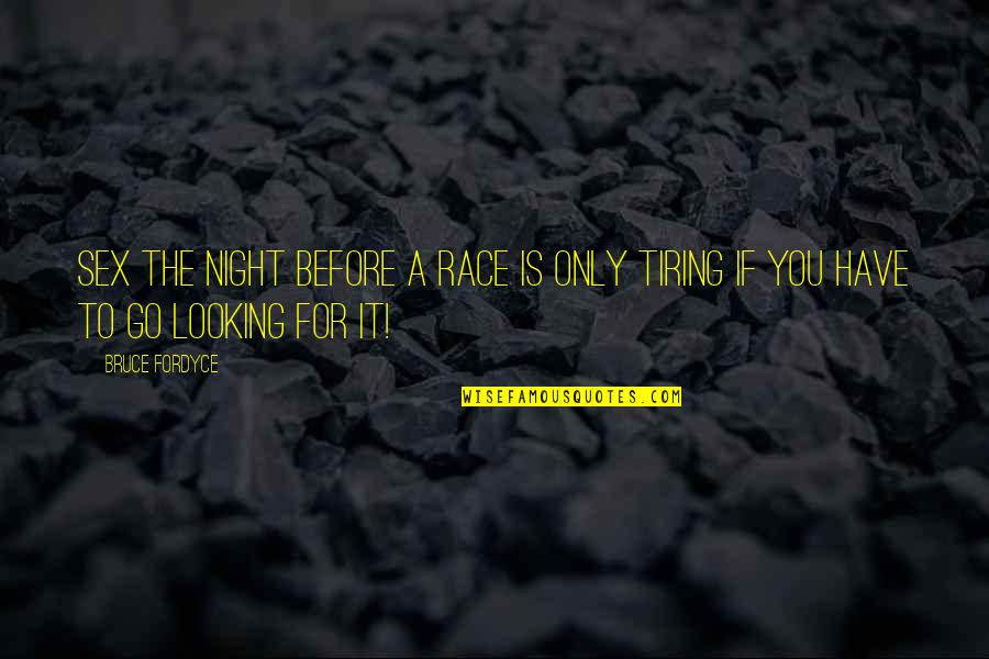 Looking At Night Quotes By Bruce Fordyce: Sex the night before a race is only