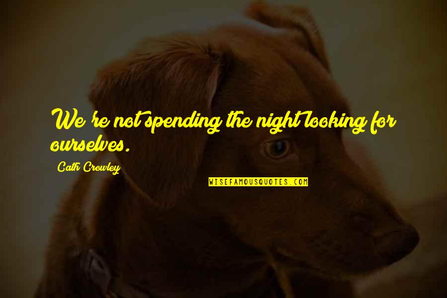 Looking At Night Quotes By Cath Crowley: We're not spending the night looking for ourselves. Looking At Night Quotes By Cath Crowley: We're not spending the night looking for ourselves.