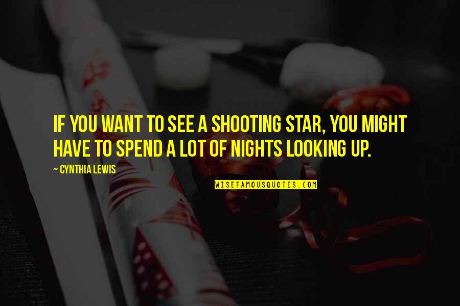 Looking At Night Quotes By Cynthia Lewis: If you want to see a shooting star, Looking At Night Quotes By Cynthia Lewis: If you want to see a shooting star,