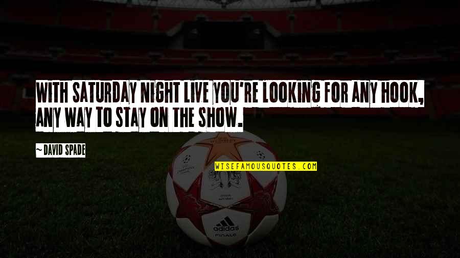 Looking At Night Quotes By David Spade: With Saturday Night Live you're looking for any