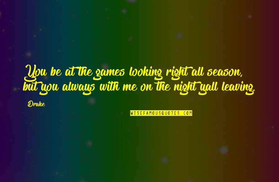 Looking At Night Quotes By Drake: You be at the games looking right all Looking At Night Quotes By Drake: You be at the games looking right all