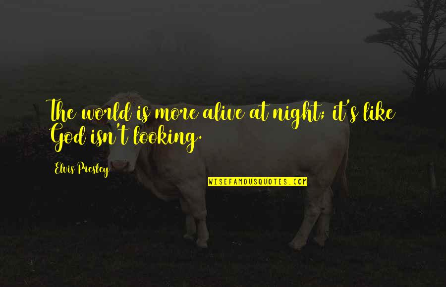 Looking At Night Quotes By Elvis Presley: The world is more alive at night; it's Looking At Night Quotes By Elvis Presley: The world is more alive at night; it's
