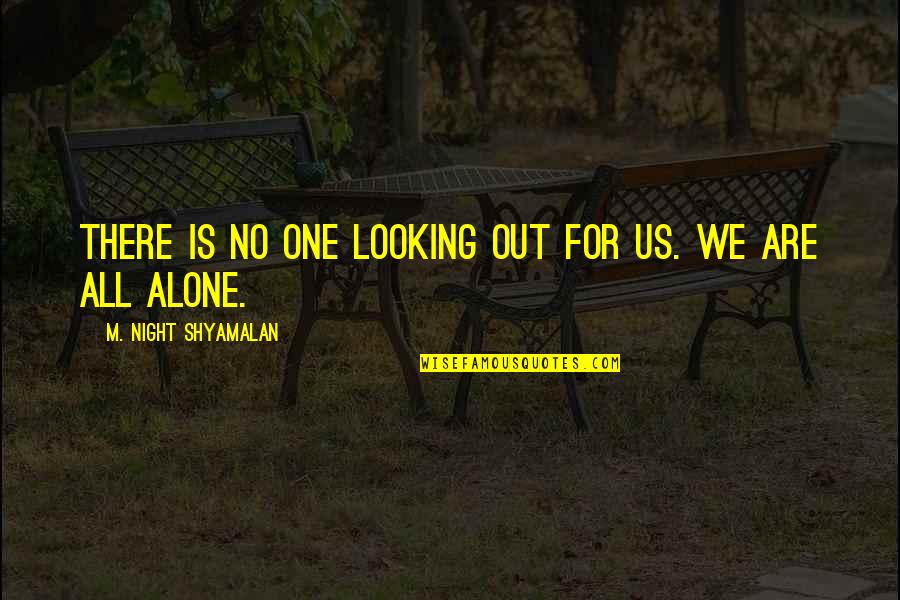 Looking At Night Quotes By M. Night Shyamalan: There is no one looking out for us. Looking At Night Quotes By M. Night Shyamalan: There is no one looking out for us.