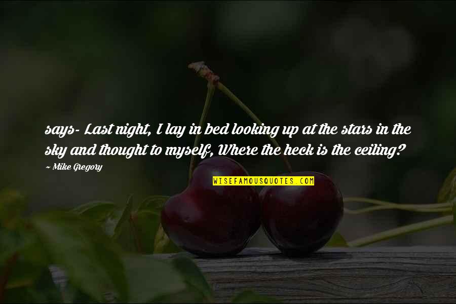 Looking At Night Quotes By Mike Gregory: says- Last night, I lay in bed looking Looking At Night Quotes By Mike Gregory: says- Last night, I lay in bed looking