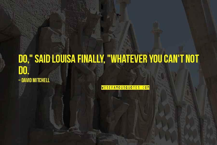 Looking At Something Beautiful Quotes By David Mitchell: Do," said Louisa finally, "whatever you can't not