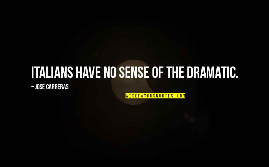 Looking At The Bigger Picture Quotes By Jose Carreras: Italians have no sense of the dramatic.