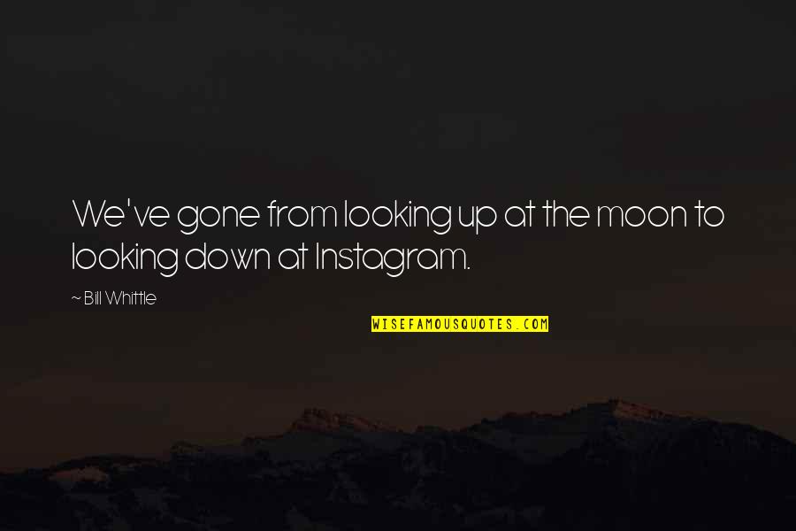 Looking At The Moon Quotes By Bill Whittle: We've gone from looking up at the moon