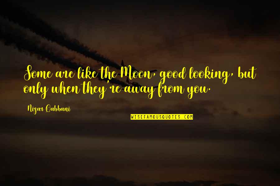 Looking At The Moon Quotes By Nizar Qabbani: Some are like the Moon, good looking, but