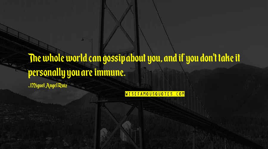 Looking At The Night Sky Quotes By Miguel Angel Ruiz: The whole world can gossip about you, and Looking At The Night Sky Quotes By Miguel Angel Ruiz: The whole world can gossip about you, and