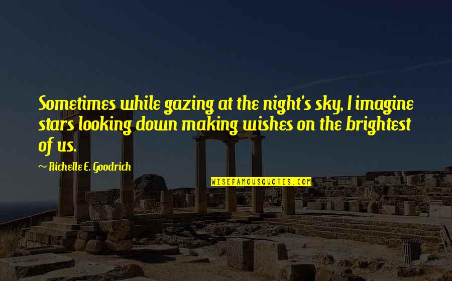 Looking At The Night Sky Quotes By Richelle E. Goodrich: Sometimes while gazing at the night's sky, I