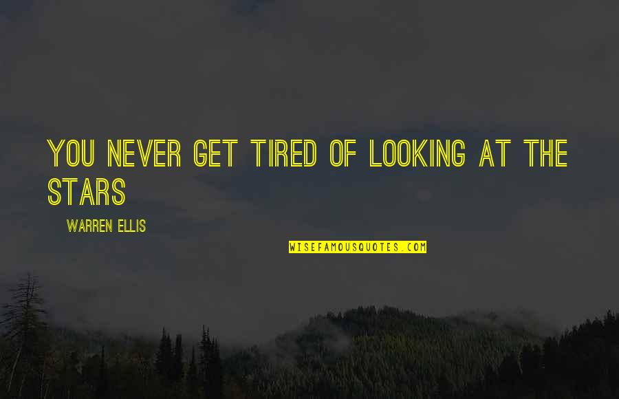 Looking At The Night Sky Quotes By Warren Ellis: You never get tired of looking at the Looking At The Night Sky Quotes By Warren Ellis: You never get tired of looking at the