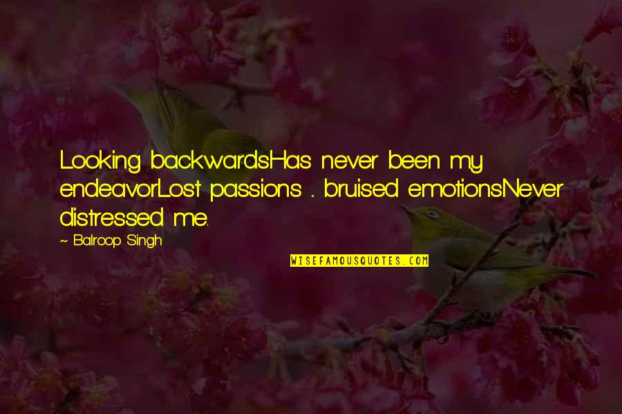 Looking At The Past Quotes By Balroop Singh: Looking backwardsHas never been my endeavorLost passions ...