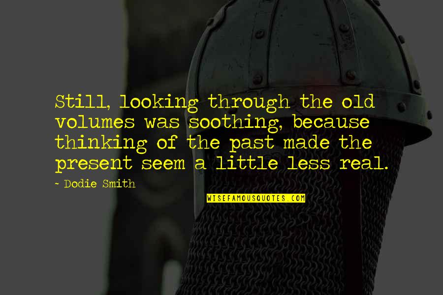 Looking At The Past Quotes By Dodie Smith: Still, looking through the old volumes was soothing,