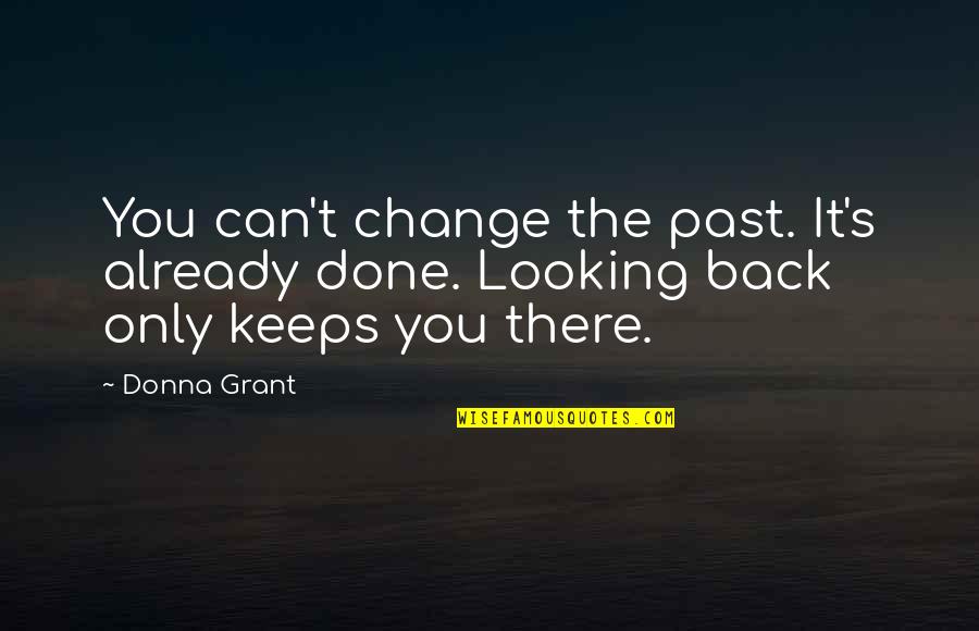 Looking At The Past Quotes By Donna Grant: You can't change the past. It's already done.