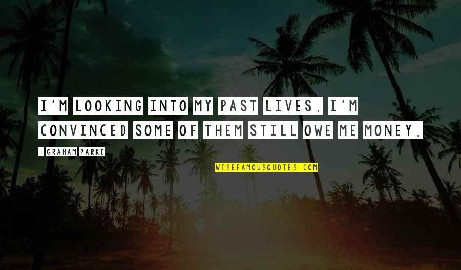 Looking At The Past Quotes By Graham Parke: I'm looking into my past lives. I'm convinced