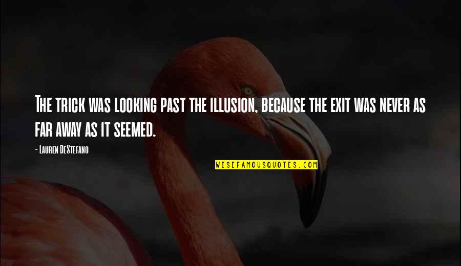 Looking At The Past Quotes By Lauren DeStefano: The trick was looking past the illusion, because