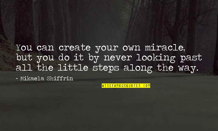 Looking At The Past Quotes By Mikaela Shiffrin: You can create your own miracle, but you