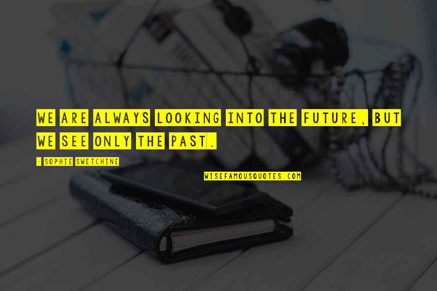 Looking At The Past Quotes By Sophie Swetchine: We are always looking into the future, but